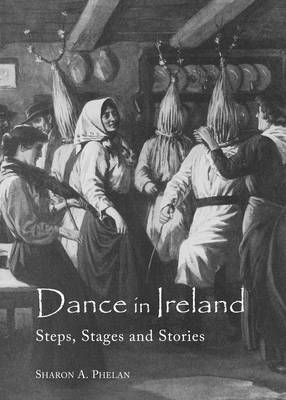 Dance in Ireland -  Sharon A. Phelan