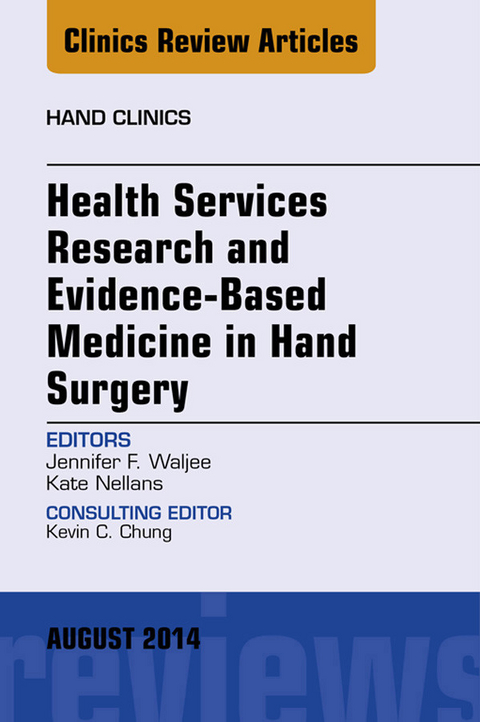 Health Services Research and Evidence-Based Medicine in Hand Surgery, An Issue of Hand Clinics -  Jennifer Waljee