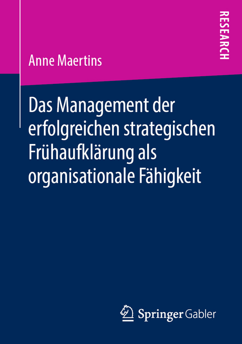 Das Management der erfolgreichen strategischen Frühaufklärung als organisationale Fähigkeit - Anne Maertins