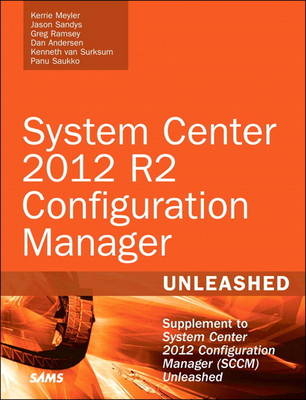 System Center 2012 R2 Configuration Manager Unleashed -  Dan Andersen,  Kerrie Meyler,  Greg Ramsey,  Jason Sandys,  Panu Saukko,  Kenneth van Surksum