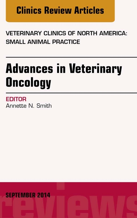 Advances in Veterinary Oncology, An Issue of Veterinary Clinics of North America: Small Animal Practice -  Annette N. Smith