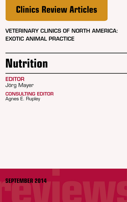 Nutrition, An Issue of Veterinary Clinics of North America: Exotic Animal Practice -  Jorg Mayer