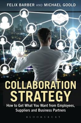 Collaboration Strategy : How to Get What You Want from Employees, Suppliers and Business Partners -  Mr Felix Barber,  Mr Michael Goold