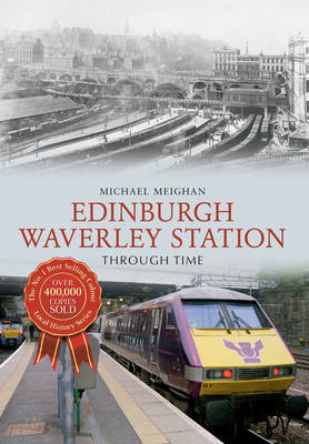 Edinburgh Waverley Station Through Time -  Michael Meighan