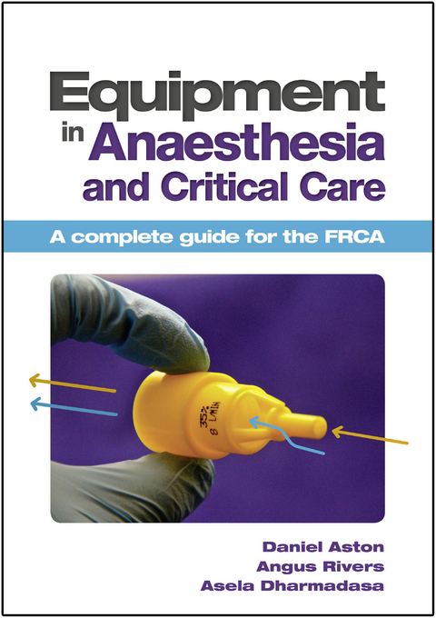 Equipment in Anaesthesia and Critical Care - Daniel Aston, Angus Rivers, Asela Dharmadasa