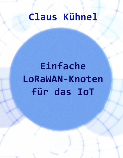 Einfache LoRaWAN-Knoten für das IoT - Claus Kühnel