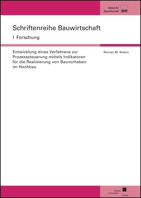 Entwicklung eines Verfahrens zur Prozesssteuerung mittels Indikatoren für die Realisierung von Bauvorhaben im Hochbau - Roman M. Klahm