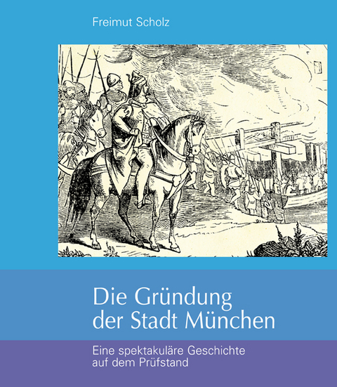 Die Gründung der Stadt München - Freimut Scholz