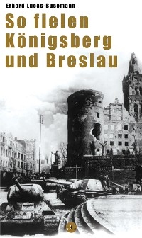 So fielen Königsberg und Breslau - Erhard Luca-Busemann