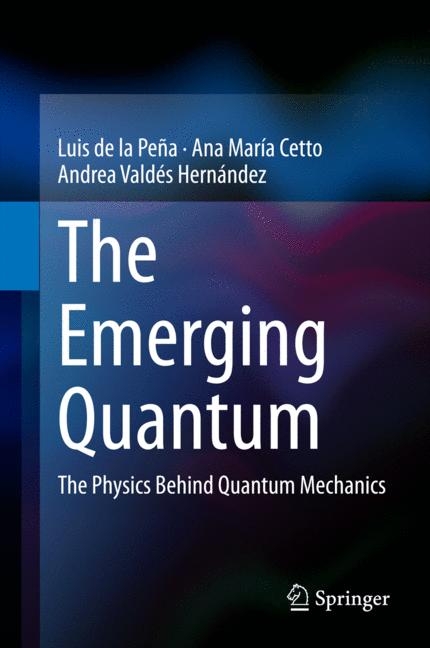 The Emerging Quantum - Luis de la Peña, Ana María Cetto, Andrea Valdés Hernández