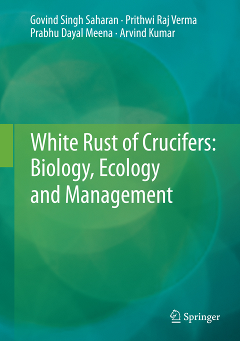 White Rust of Crucifers: Biology, Ecology and Management - Govind Singh Saharan, Prithwi Raj Verma, Prabhu Dayal Meena, Arvind Kumar