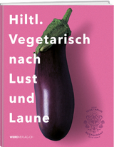 Hiltl. Vegetarisch nach Lust und Laune - Hiltl, Rolf