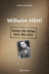 Wilhelm Höttl - Spion für Hitler und die USA - Martin Haidinger