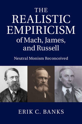 Realistic Empiricism of Mach, James, and Russell -  Erik C. Banks