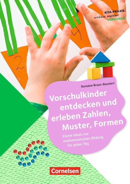 Kita-Praxis - einfach machen! - Vorschule / Vorschulkinder entdecken und erleben Zahlen, Muster, Formen - Romaine Braun-Baustert