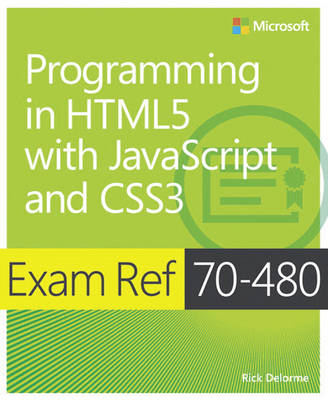 Exam Ref 70-480 Programming in HTML5 with JavaScript and CSS3 (MCSD) -  Rick Delorme