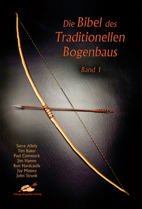 Die Bibel des traditionellen Bogenbaus / Die Bibel des traditionellen Bogenbaus, Band 1 - Softcover - Steve Allely, Tim Baker, Paul Comstock, Jim Hamm, Ron Hardcastle, Jay Massey, John Strunk