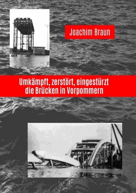 Umkämpft, zerstört, eingestürzt - die Brücken in Vorpommern - Joachim Braun