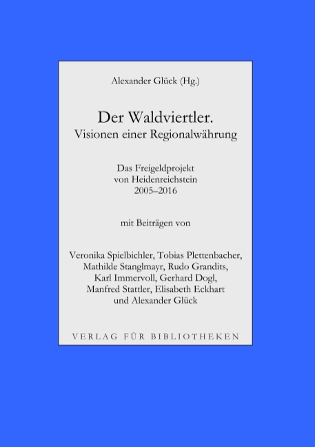 Der Waldviertler. Visionen einer Regionalwährung - Alexander Glück, Veronika Spielbichler, Tobias Plettenbacher, Mathilde Stanglmayr, Rudo Grandits, Karl Immervoll, Gerhard Dogl, Manfred Stattler, Elisabeth Eckhart