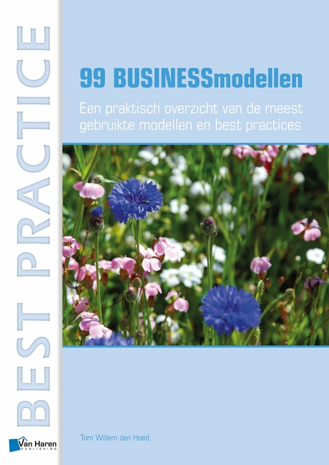 99 Businessmodellen - Een praktisch overzicht van de meest gebruikte modellen en best practices -  Tom Willem den Hoed