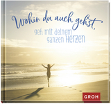 Wohin du auch gehst, geh mit deinem ganzen Herzen - GROH Verlag