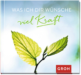 Was ich dir wünsche viel Kraft -  GROH Verlag