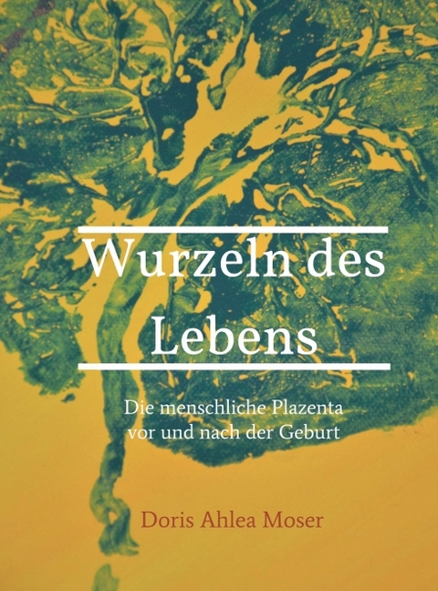 Wurzeln des Lebens - Doris Ahlea Moser