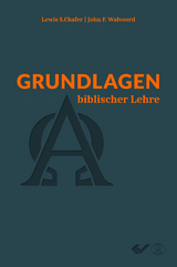 Grundlagen biblischer Lehre - Chafer, Lewis S.; Walvoord, John F.