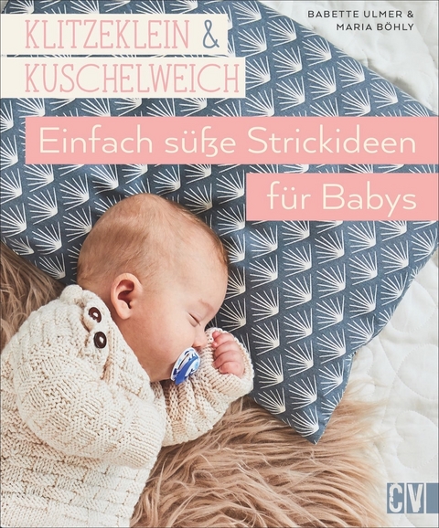 Klitzeklein & kuschelweich – Einfach süße Strickideen für Babys - Babette Ulmer, Maria Böhly-Maier