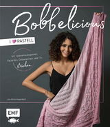 BOBBELicious stricken – I love Pastell – Kleidung, Tücher und mehr mit Farbverlaufsgarnen, Pailletten, Glitzerperlen und Co. - Julia-Maria Hegenbart