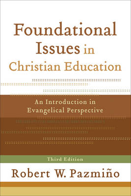 Foundational Issues in Christian Education -  Robert W. Pazmino