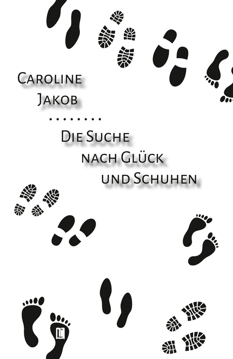 Die Suche nach Glück und Schuhen - Caroline Jakob