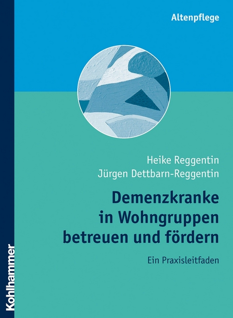 Demenzkranke in Wohngruppen betreuen und fördern - Heike Reggentin, Jürgen Dettbarn-Reggentin