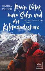 Mein Vater, mein Sohn und der Kilimandscharo - Achill Moser