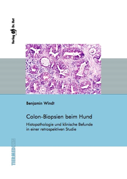 Colonbiopsien beim Hund - Histopathologie und klinische Befunde in einer retrospektiven Studie - Benjamin Windt