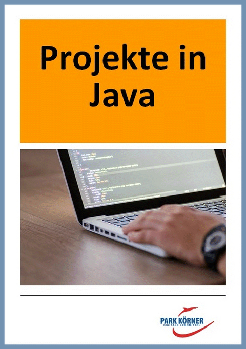 Projekte zur objektorientierten Programmierung in Java - digitales Buch für die Schule, anpassbar auf jedes Niveau -  Park Körner GmbH