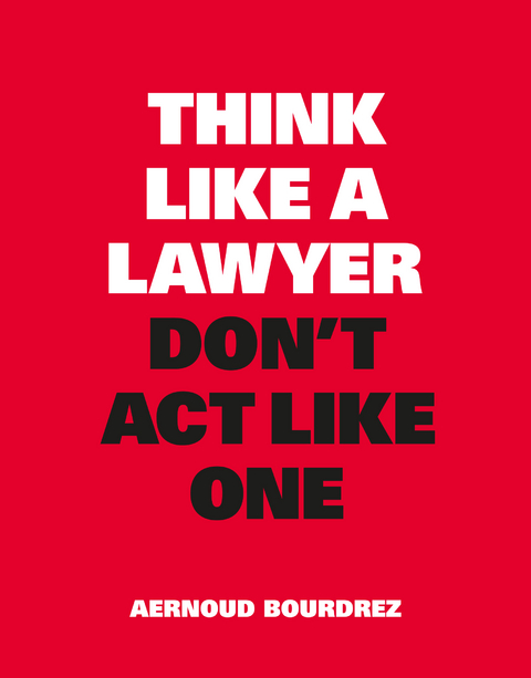 Think Like a Lawyer, Don't Act Like One - Aernoud Bourdrez