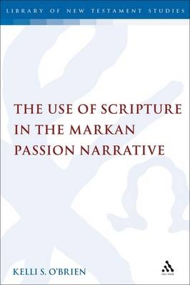 Use of Scripture in the Markan Passion Narrative -  Kelli S. O'Brien