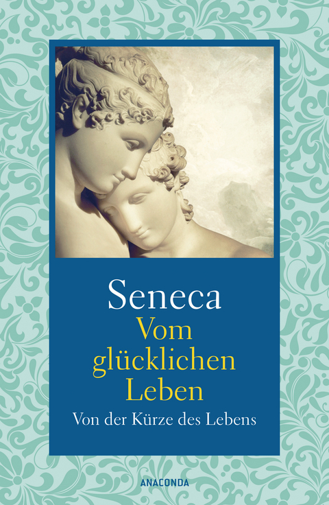 Vom glücklichen Leben / Von der Kürze des Lebens -  Seneca