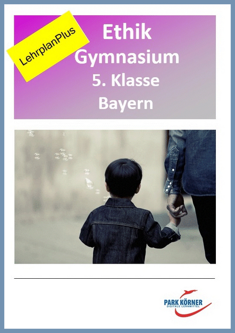 Ethik Gymnasium Bayern 5. Klasse - Fassung LehrplanPlus (mit eingebetteten Videosequenzen) - digitales Buch für die Schule, anpassbar auf jedes Niveau -  Park Körner GmbH