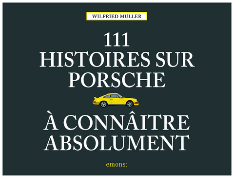 111 histoires sur Porsche à connaître absolument - Wilfried Müller