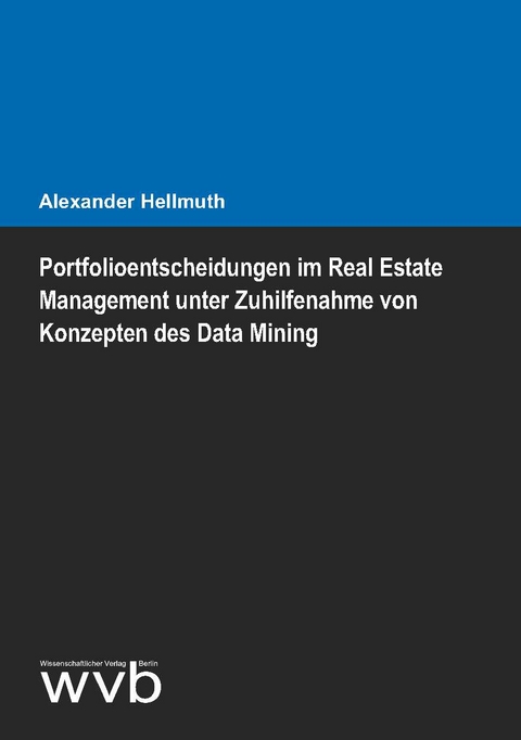 Portfolioentscheidungen im Real Estate Management unter Zuhilfenahme von Konzepten des Data Mining - Alexander Hellmuth