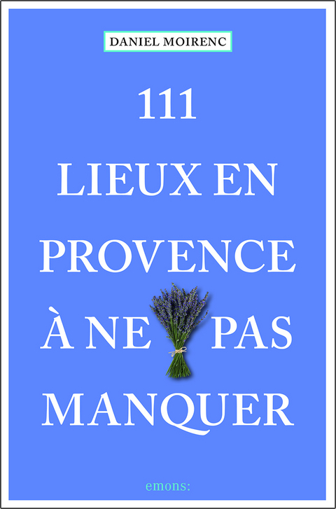 111 lieux en Provence à ne pas manquer - Daniel Moirenc