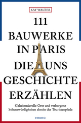 111 Bauwerke in Paris, die uns Geschichte erzählen - Kay Walter