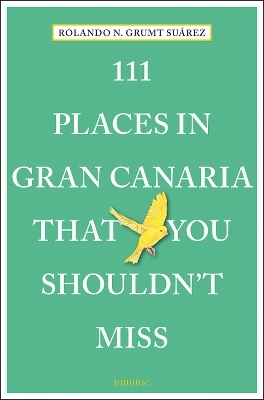 111 Places in Gran Canaria That You Shouldn't Miss - Rolando G. Suárez