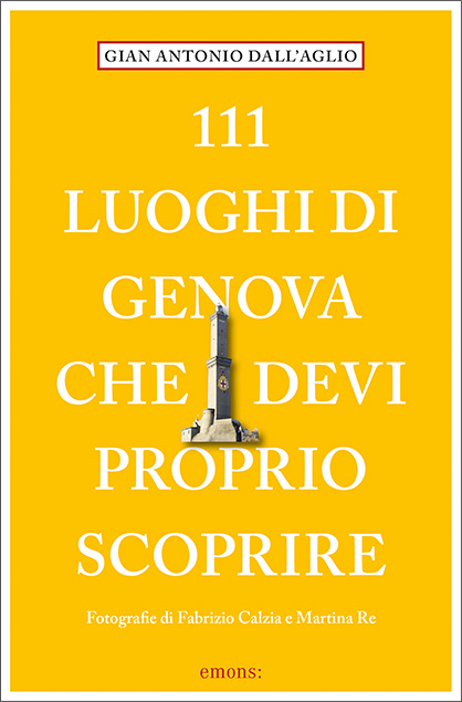 111 luoghi di Genova che devi proprio scoprire - Gian Antonio Dall’Aglio