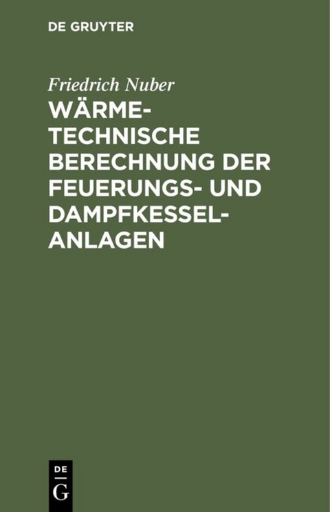 Wärmetechnische Berechnung der Feuerungs- und Dampfkessel-Anlagen - Friedrich Nuber