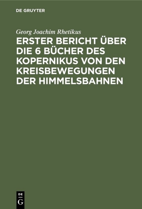 Erster Bericht über die 6 Bücher des Kopernikus von den Kreisbewegungen der Himmelsbahnen - Georg Joachim Rhetikus