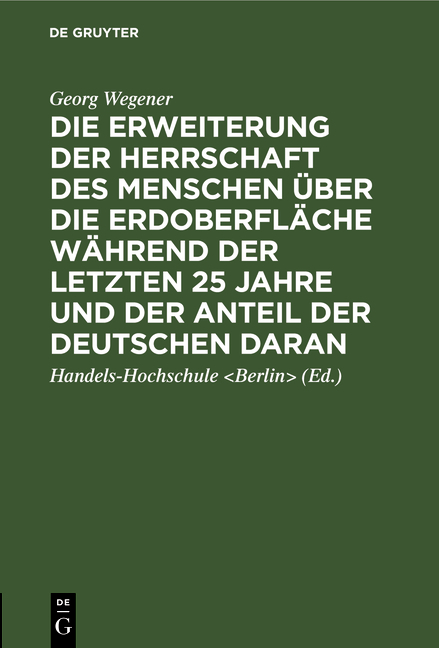 Die Erweiterung der Herrschaft des Menschen über die Erdoberfläche während der letzten 25 Jahre und der Anteil der Deutschen daran - Georg Wegener