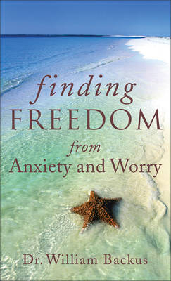 Finding Freedom from Anxiety and Worry -  Dr. William Backus